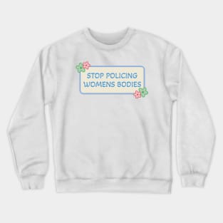 Stop Policing Womens Bodies - Abortion Rights Crewneck Sweatshirt